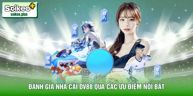 Đánh giá nhà cái DV88 qua các ưu điểm nổi bật