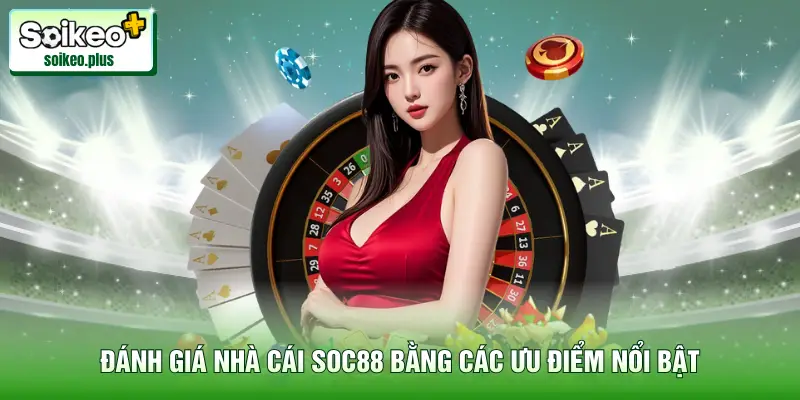Đánh giá nhà cái Soc88 bằng các ưu điểm nổi bật