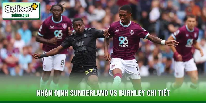 Nhận định Sunderland vs Burnley chi tiết