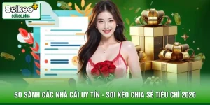So Sánh Các Nhà Cái Uy Tín - Soi Kèo Chia Sẻ Tiêu Chí 2026