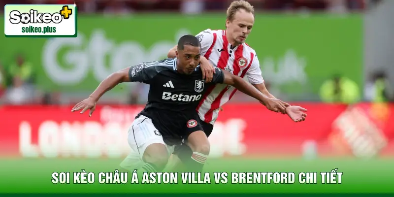 Soi kèo châu Á Aston Villa vs Brentford chi tiết