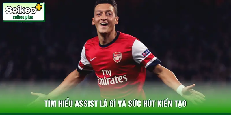 Tìm hiểu assist là gì và sức hút kiến tạo